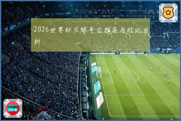 2026世界杯买球平台推荐与对比分析
